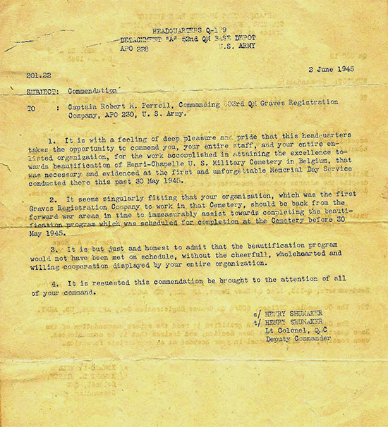 Commendation dated June 2, 1945, addressed to Captain Robert M. Ferrell, Commanding Officer, 603d Quartermaster Graves Registration Company for the excellent beautification work effected at the Henri-Chapelle Cemetery, Belgium, in preparation for the Memorial Day Celebration held on May 30, 1945 (Q-179 Liège was a Class I + III Quartermaster Depot, which opened October 1, 1944 and became fully operational by November 25, 1944).  